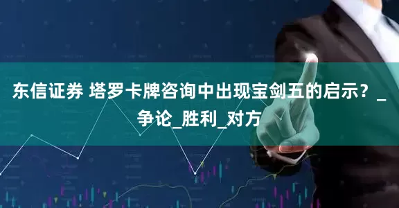 东信证券 塔罗卡牌咨询中出现宝剑五的启示？_争论_胜利_对方