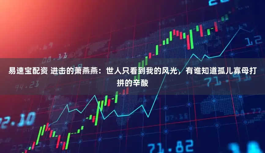 易速宝配资 进击的萧燕燕：世人只看到我的风光，有谁知道孤儿寡母打拼的辛酸